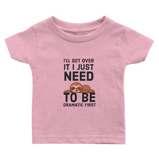 i‘ll get over it i just need to be dramatic first Baby T Shirts