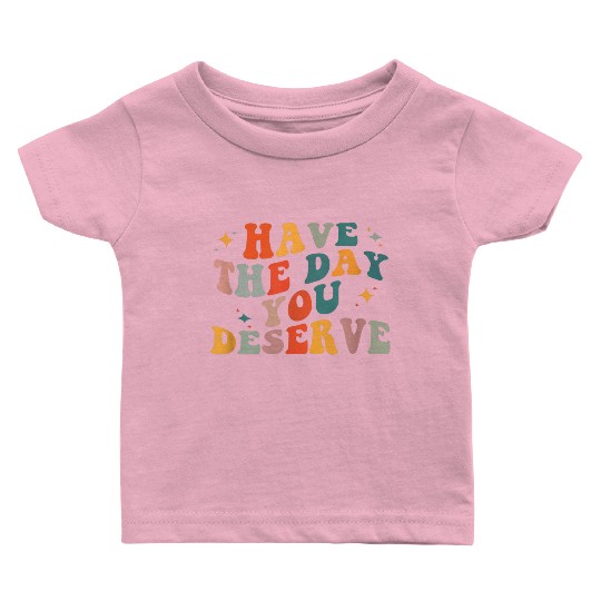 Vintage Have The Day You Deserve Baby T Shirts