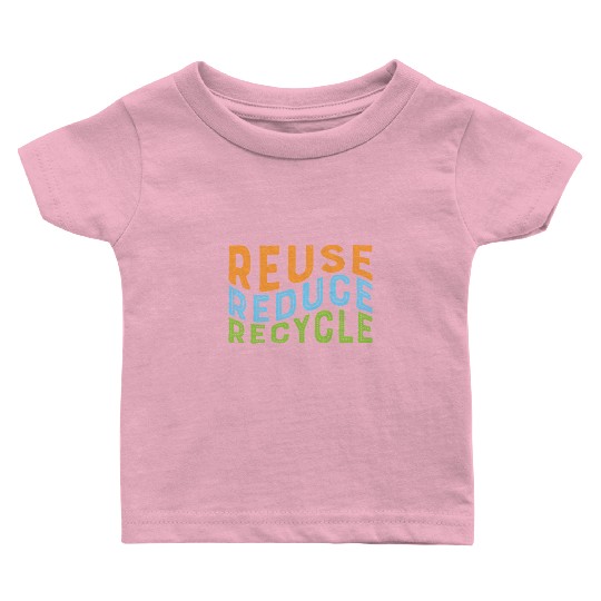 Earth Day Reuse Reduce Recycle - Eco Slogan Baby T Shirts