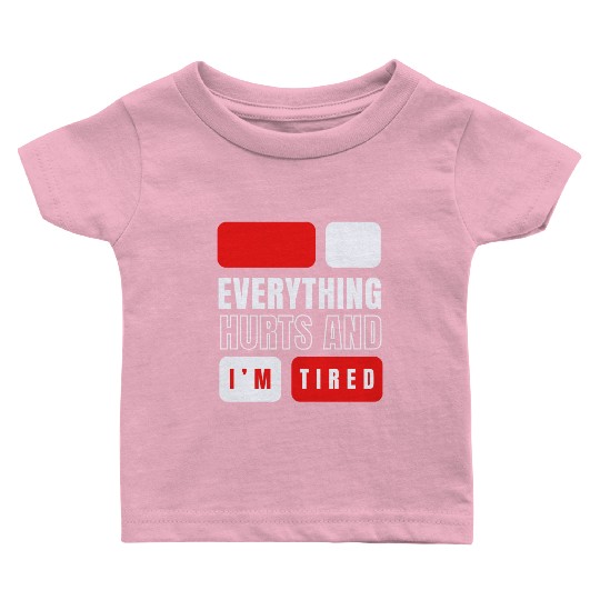 Everything hurts and i'm tired Baby T Shirts
