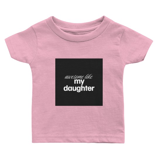 Awesome like my daughter Baby T Shirts