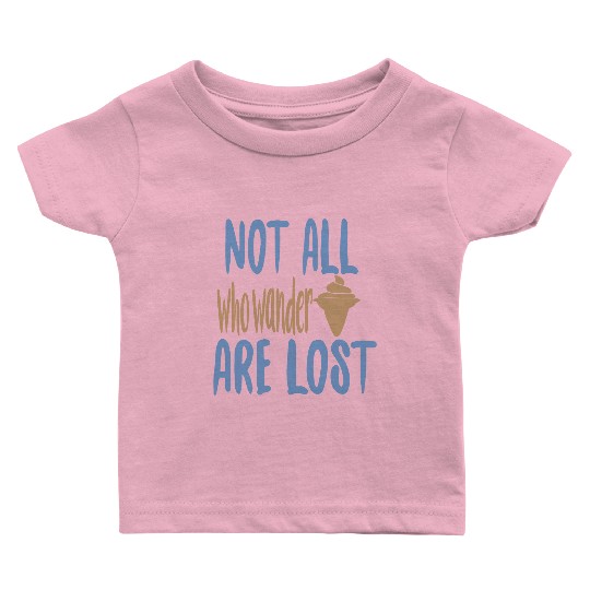 Not all who wander are lost Baby T Shirts