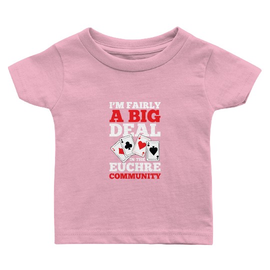 I'm Fairly A Big Deal In The Euchre Community Baby T Shirts