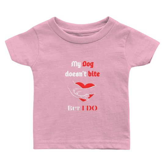 My Dog doesn't bite but I DO - I love my DOG Baby T Shirts