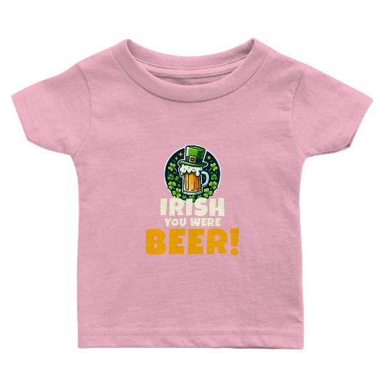 Irish You Were Beer: Funny St. Patrick's Day Baby T Shirts