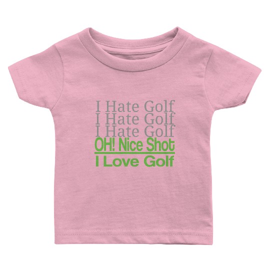 I hate golf I hate golf oh! nice shot i love golf Baby T Shirts