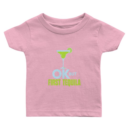 OK But First Tequila Drunk Lover Baby T Shirts Alcohol