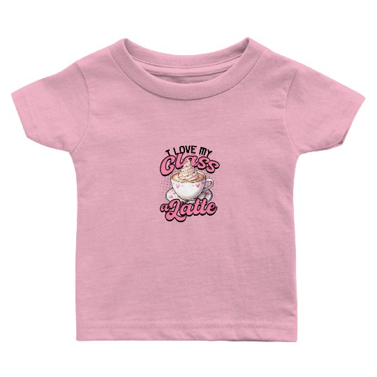I Love My Class A Latte Coffee Teacher - Education Baby T Shirts
