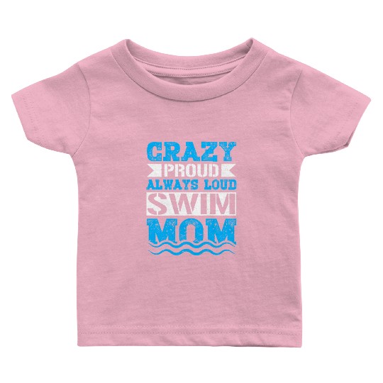 Crazy Proud Always Loud Swim Mom Gifts Swim Mom Baby T Shirts