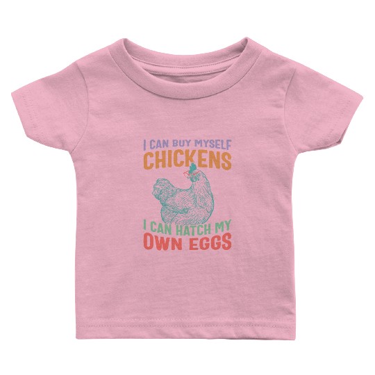 Chicken Baby T Shirts, I Can Buy Myself Chickens I Can