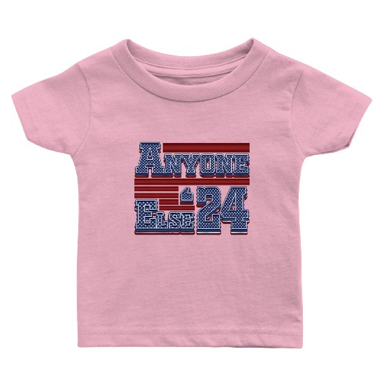 Anyone Else 2024 - 2024 Election Baby T Shirts