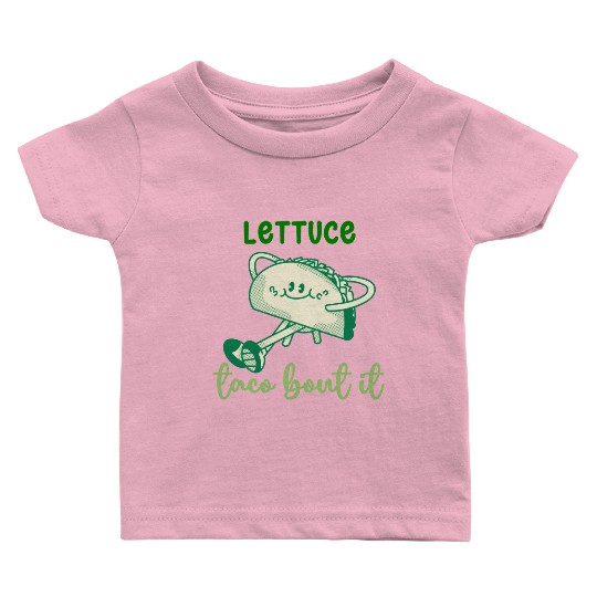 Lettuce Taco Bout It Baby T Shirts