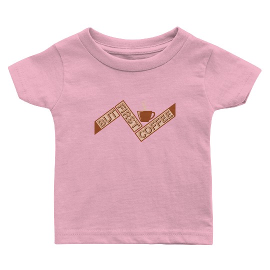 But First Coffee Funny Addicted Caffeine Lover Baby T Shirts