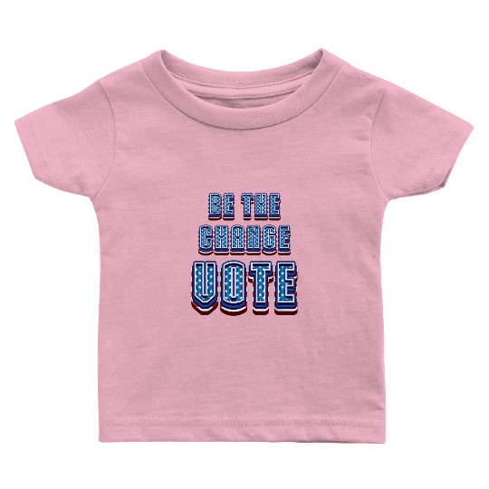 Be The Change Vote - 2024 Election Baby T Shirts