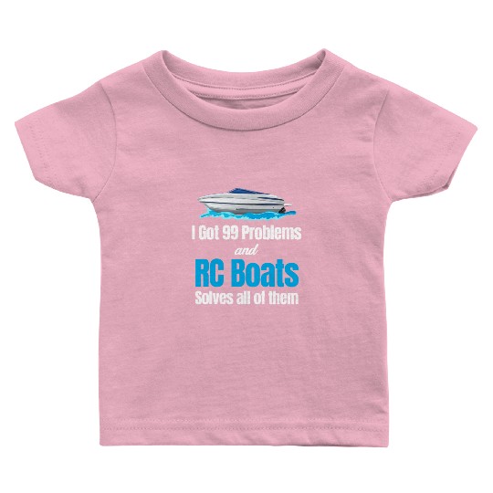 I Got 99 Problems And RC Boat Solves Them All Baby T Shirts