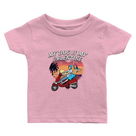 My Dog Is My Valentine Funny Valentines Day Humor Baby T Shirts
