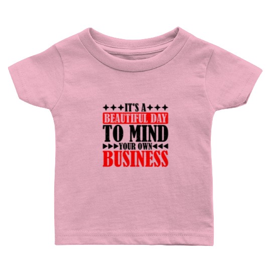 It's A Beautiful Day To Mind Your Own Business 6 Baby T Shirts
