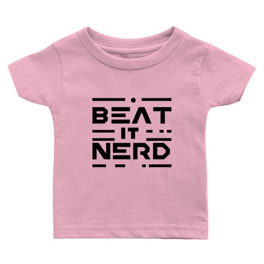 Beat it Nerd 16 Baby T Shirts