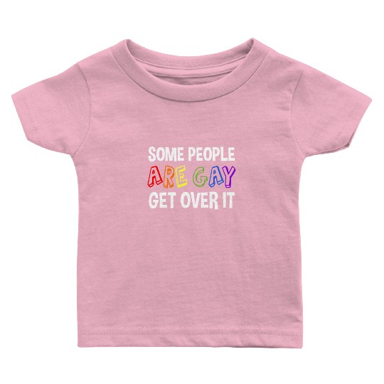 Some People Are Gay Get Over It Baby T Shirts