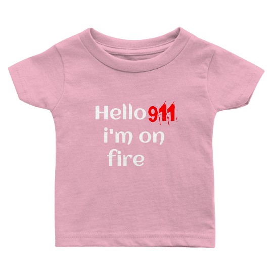 Hello 911 I'm on fire cool sayings outfit ! Baby T Shirts