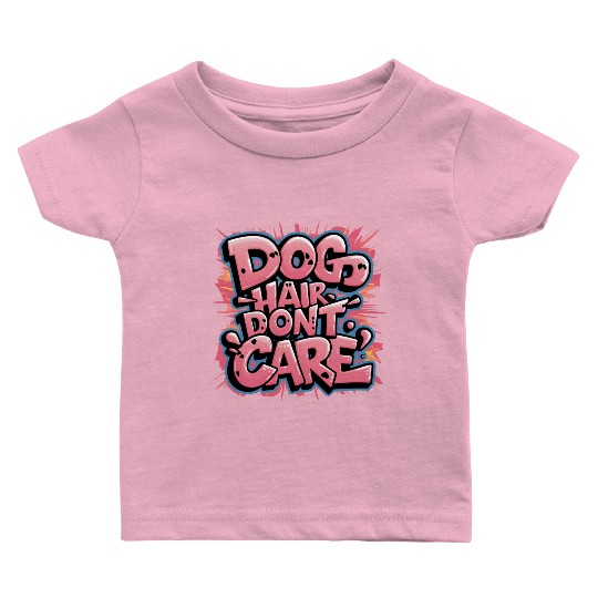 Dog Hair, Don't Care Baby T Shirts