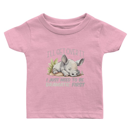 I'll Get Over It I Just Need To Be Dramatic First Baby T Shirts