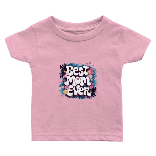Best Mom Ever Baby T Shirts