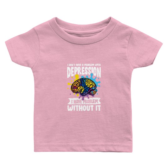 I don't have a problem with Depression Baby T Shirts