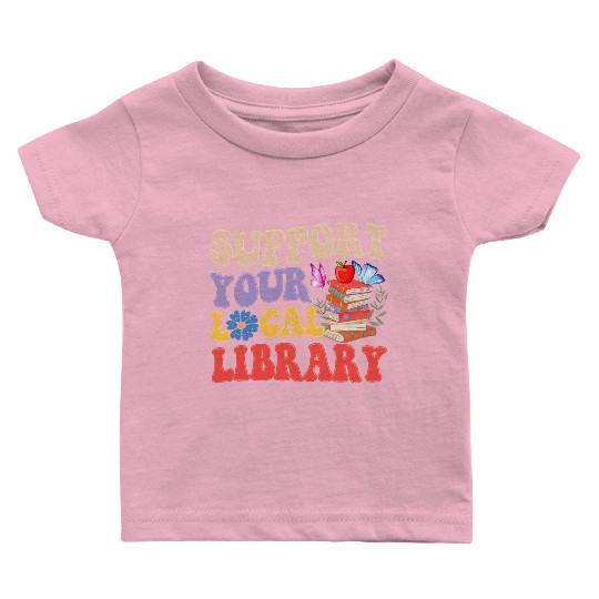 Support Your Local Library Book Reader Lover Baby T Shirts