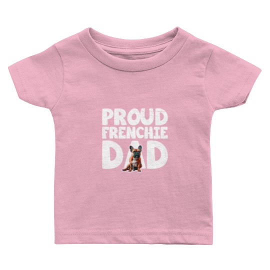 French Bulldog Lovers Proud Frenchie Dad Baby T Shirts