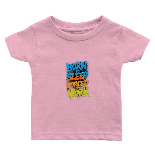 " Born to sleep Forced to work ", cool Quot Baby T Shirts