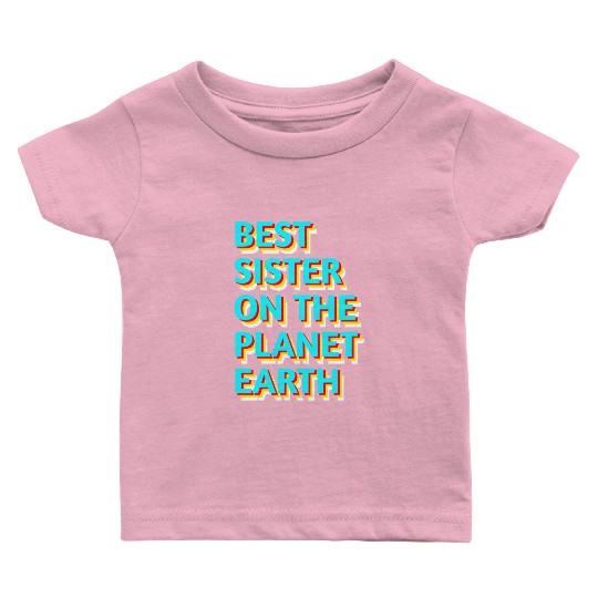Best sister on the planet earth Baby T Shirts