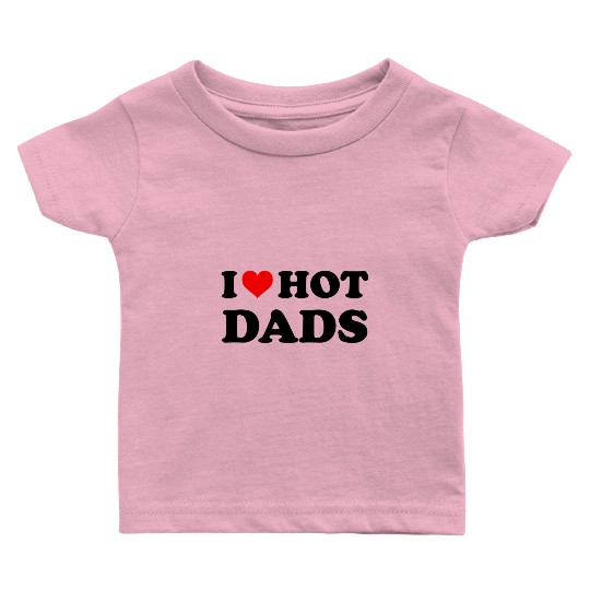 I Love Hot Dads Adult Daddy Dilf I Heart Hot Dads Baby T Shirts