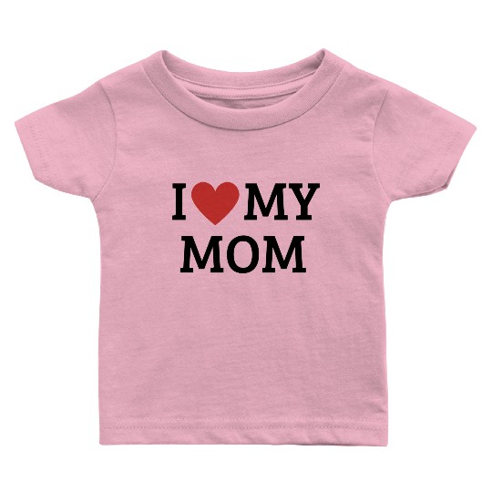 I Love My Mom Baby T Shirts
