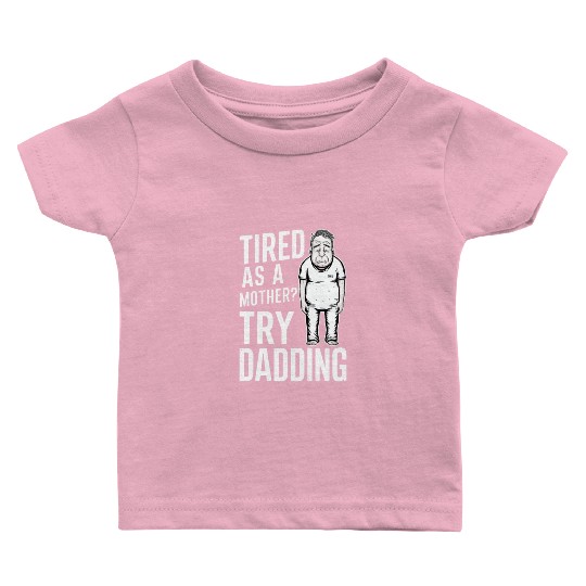 Tired As A Mother Try Dadding Baby T Shirts
