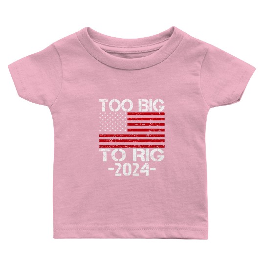 Too Big To Rig 2024 Elections Baby T Shirts