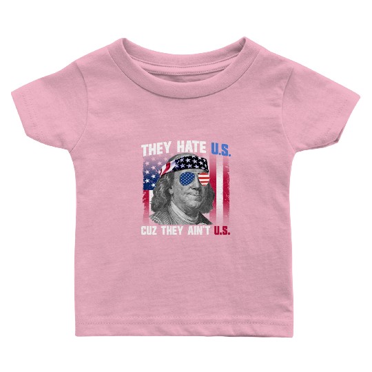 They Hate US Cuz They Ain't US Ben Franklin Baby T Shirts