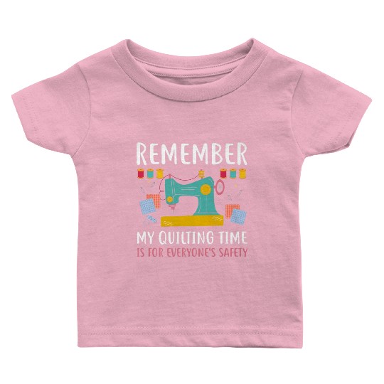 Remember Quilting Time Everyones Safety Baby T Shirts