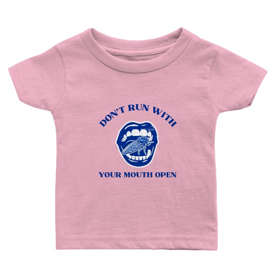 Cicada Funny Gift Don't Run with Your Mouth Open Baby T Shirts