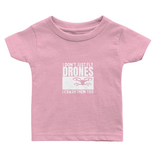 I Don't Just Fly Drones I Crash Them Too Funny Baby T Shirts