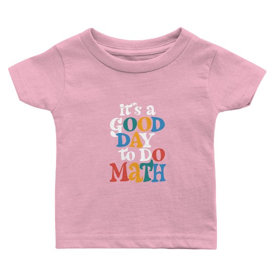 It's A Good Day to Do Math Teacher Inspirational Baby T Shirts