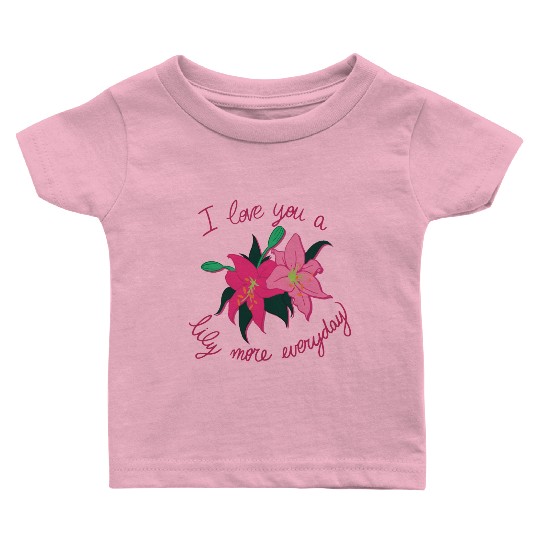 I Love you a Lily more everyday Baby T Shirts