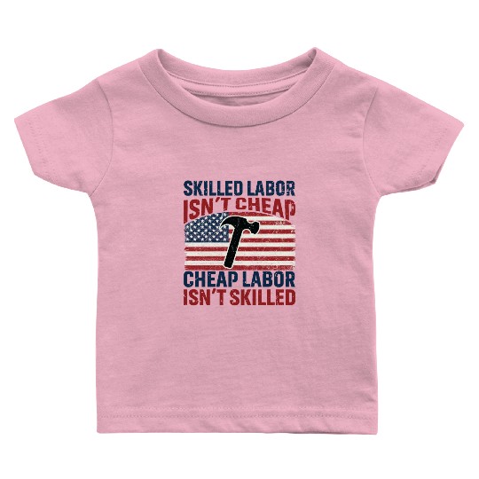 Skilled Labor Isn't Cheap Labor Day Baby T Shirts