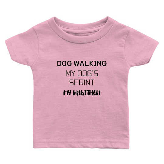 DOG WALKING MY DOG'S SPRINT MY MARATHON Baby T Shirts