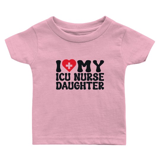 i love my icu nurse daughter Baby T Shirts