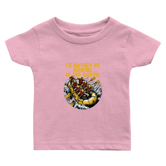 I'd Rather Be Rowing In The Rapids White Water Baby T Shirts