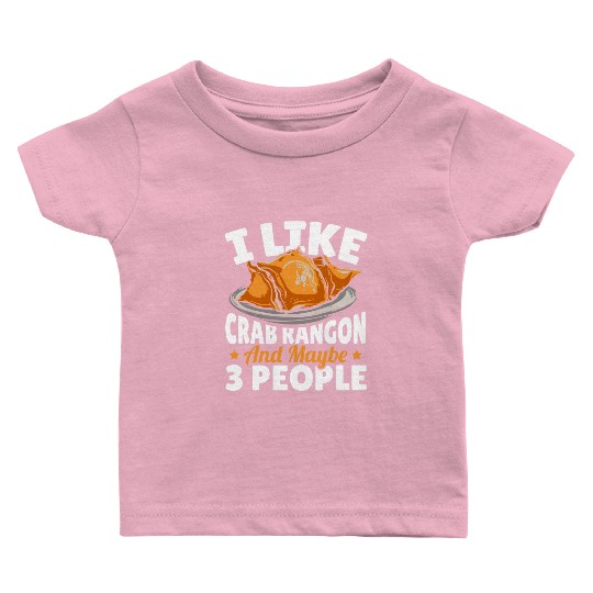 I Like Crab Rangoon And Maybe 3 People Baby T Shirts