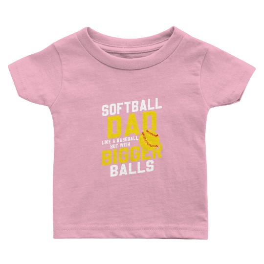 Bigger Balls Softball Dad Funny Daddy Father's Day Baby T Shirts