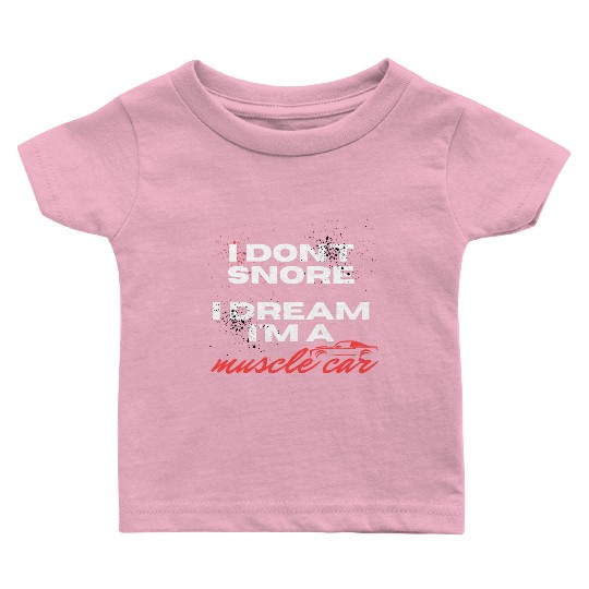 I don't snore, I dream I'm a muscle car Baby T Shirts