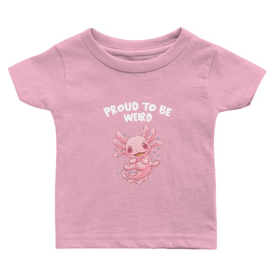 Proud to Be Weird Axolotl Animal Lover Salamander Baby T Shirts